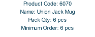 Product Code: 6070 Name: Union Jack Mug  Pack Qty: 6 pcs Minimum Order: 6 pcs